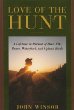 Love of the Hunt : A Lifetime Pursuit of Deer, Elk, Bears, Waterfowl, and Upland Birds