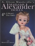 Madame Alexander Dolls Collector s Price Guide (A. Glenn Mandeville s Madame Alexander Dolls)