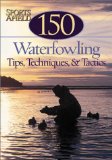 150 Waterfowling Tips, Tactics and Tales: From Sports Afield Magazine