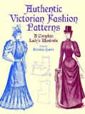 Authentic Victorian Fashion Patterns: A Complete Lady s Wardrobe