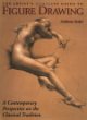 The Artist's Complete Guide to Figure Drawing: A Contemporary Perspective on the Classical Tradition
