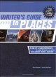 Writers Guide to Places: A One-Of-A-Kind Reference for Making the Locales in Your Writing More Authentic, Colorful and Real