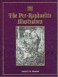 The Pre-Raphaelite Illustrators: The Published Graphic Art of the English Pre-Raphaelites and Their Associates With Critical Biographical Essays, Catalogues of the Works, and