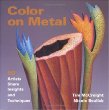 Color on Metal: 50 Artists Share Insights and Techniques