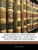 Black Beauty: His Groom and Companions ; the Uncle Tom S Cabin of the Horse