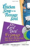 Chicken Soup for the Teenage Soul: The Real Deal Friends: Best, Worst, Old, New, Lost, False, True and More (Chicken Soup for the Soul)