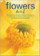 Flowers a to Z: A Practical Guide to Buying, Growing, Cutting, Arranging
