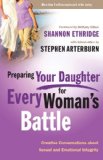 Preparing Your Daughter for Every Woman s Battle: Creative Conversations About Sexual and Emotional Integrity (The Every Man Series)