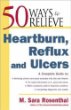 50 Ways to Relieve Heartburn, Reflux and Ulcers
