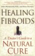 Healing Fibroids : A Doctors Guide to a Natural Cure
