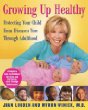 Growing Up Healthy : A Complete Guide to Childhood Nutrition and Well-Being, Birth Through Adolescence