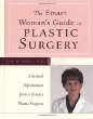 The Smart Womans Guide to Plastic Surgery : Essential Information from a Female Plastic Surgeon
