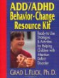 ADD/ADHD Behavior-Change Resource Kit : Ready-to-Use Strategies  Activities for Helping Children with Attention Deficit Disorder
