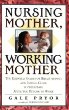 Nursing Mother, Working Mother: The Essential Guide for Breastfeeding and Staying Close to Your Baby After You Return to Work
