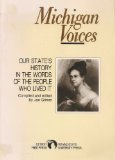 Michigan Voices: Our State s History in the Words of the People Who Lived It (Great Lakes Books Series)