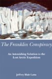 The Franklin Conspiracy: An Astonishing Solution to the Lost Arctic Expediton