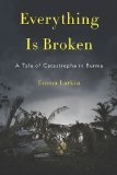 Everything Is Broken: A Tale of Catastrophe in Burma