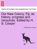 Our New Colony, Fiji, its history, progress and resources. Edited by H. S. Cooper