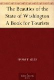 The Beauties of the State of Washington A Book for Tourists