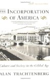 The Incorporation of America: Culture and Society in the Gilded Age