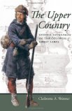The Upper Country: French Enterprise in the Colonial Great Lakes (Regional Perspectives on Early America)