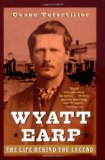 Wyatt Earp: The Life Behind the Legend