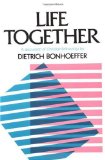Life Together: The Classic Exploration of Faith in Community