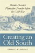 Creating an Old South: Middle Floridas Plantation Frontier before the Civil War