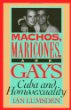 Machos, Maricones, and Gays: Cuba and Homosexuality