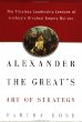 Alexander the Great's Art of Strategy: The Timeless Leadership Lessons of History's Greatest Empire Builder