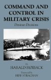 Command and Control in Military Crisis: Devious Decisions (Military History and Policy)