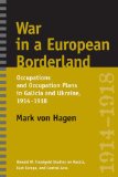 War in a European Borderland: Occupations and Occupation Plans in Galicia and Ukraine 1914-1918 (Donald W. Treadgold Studies on Russia, East Europe, and Central Asia)
