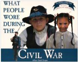 What People Wore During the Civil War (Clothing, Costumes, and Uniforms of the Civil War)