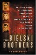 The Bielski Brothers: The True Story of Three Men Who Defied the Nazis, Saved 1,200 Jews and Built a Village in the Forest