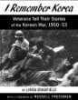 I Remember Korea: Veterans Tell Their Stories of the Korean War 1950-53