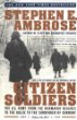 CITIZEN SOLDIERS : THE U S ARMY FROM THE NORMANDY BEACHES TO THE BULGE TO THE SURRENDER OF GERMANY