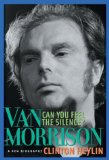 Can You Feel the Silence?: Van Morrison: A New Biography