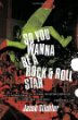 So You Wanna Be a Rock  Roll Star: How I Machine-Gunned a Roomful of Record Executives and Other True Tales from a Drummers Life
