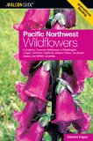 Pacific Northwest Wildflowers: A Guide to Common Wildflowers of Washington, Oregon, Northern California, Western Idaho, Southeast Alaska, and British Columbia (Wildflower Series)