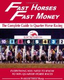 Fast Horses, Fast Money: The Complete Guide to Quarter Horse Racing. Subtitle: Everything You Need to Know to Win Quarter Horse Races