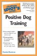 The Complete Idiot's Guide to Positive Dog Training