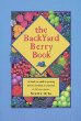 The Backyard Berry Book: A Hands-On Guide to Growing Berries, Brambles, and Vine Fruit in the Home Garden