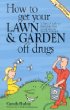 How to Get Your Lawn and Garden Off Drugs: A Basic Guide to Pesticide-Free Gardening in North America-Revised