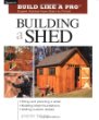 Building a Shed: Expert Advice from Start to Finish (Build Like a Pro Series)