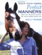 Teach Your Horse Perfect Manners: How You Should Behave So Your Horse Does Too