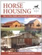 Horse Housing: How to Plan, Build, and Remodel Barns and Sheds