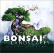 Creating Bonsai Landscapes: 18 Miniature Garden Projects