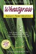 Wheatgrass Natures Finest Medicine: The Complete Guide to Using Grass Foods  Juices to Revitalize Your Health