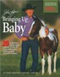 John Lyons Bringing Up Baby: 20 Progressive Ground-Work Lessons to Develop Your Young Horse into a Reliable, Accepting Partner