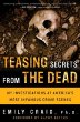 Teasing Secrets from the Dead : My Investigations at Americas Most Infamous Crime Scenes